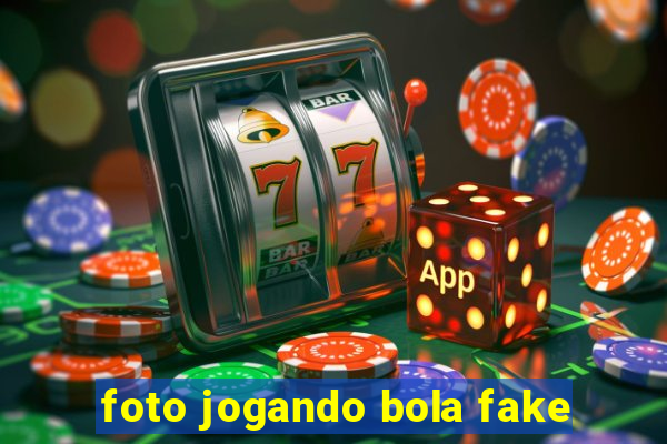 foto jogando bola fake